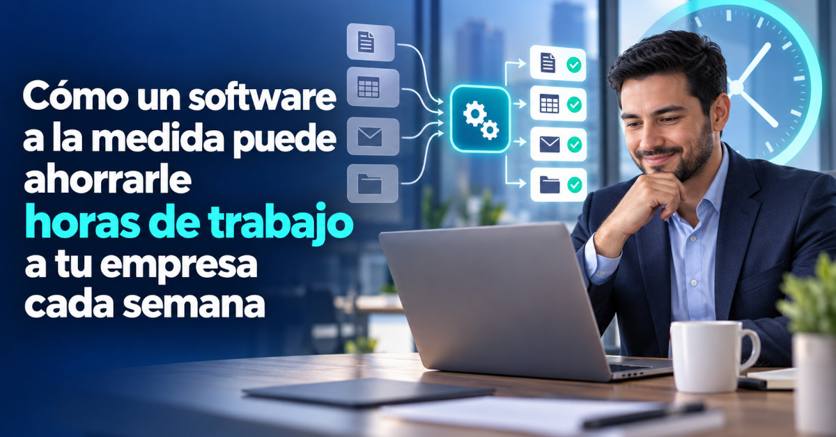 Cómo un software a la medida puede ahorrarle horas de trabajo a tu empresa cada semana