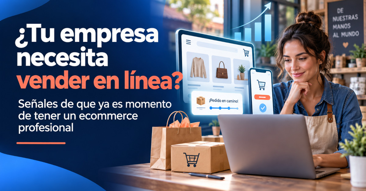 ¿Tu empresa necesita vender en línea? Señales de que ya es momento de tener un ecommerce profesional